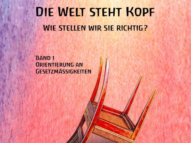 Die Welt steht Kopf - Wie stellen wir sie richtig? - Band 1 Orientierung an Gesetzmäßigkeiten