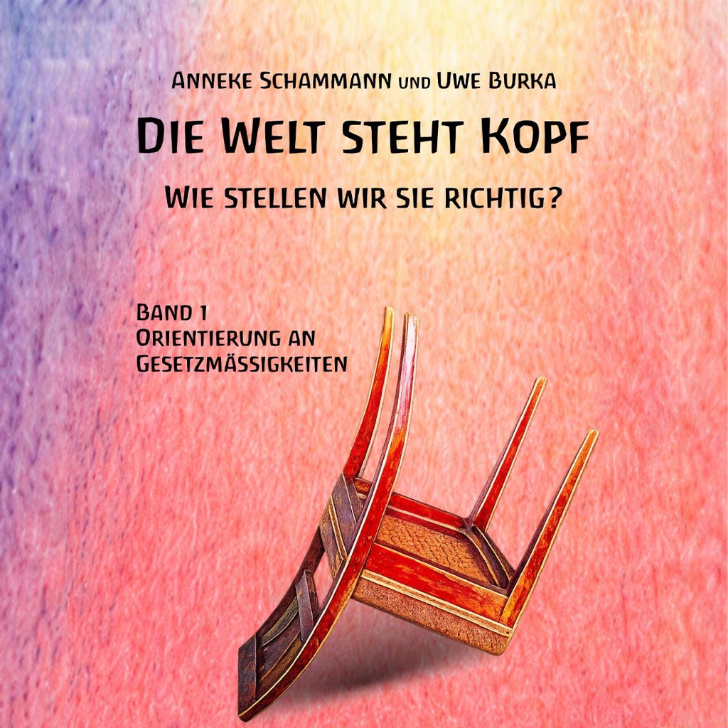 Die Welt steht Kopf - Wie stellen wir sie richtig? - Band 1 Orientierung an Gesetzmäßigkeiten